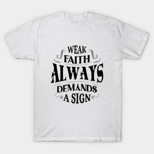 Weak faith always demands a sign T-Shirt